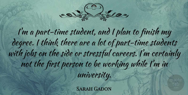 Sarah Gadon Quote About Certainly, Jobs, Side, Stressful, Students: Im A Part Time Student...
