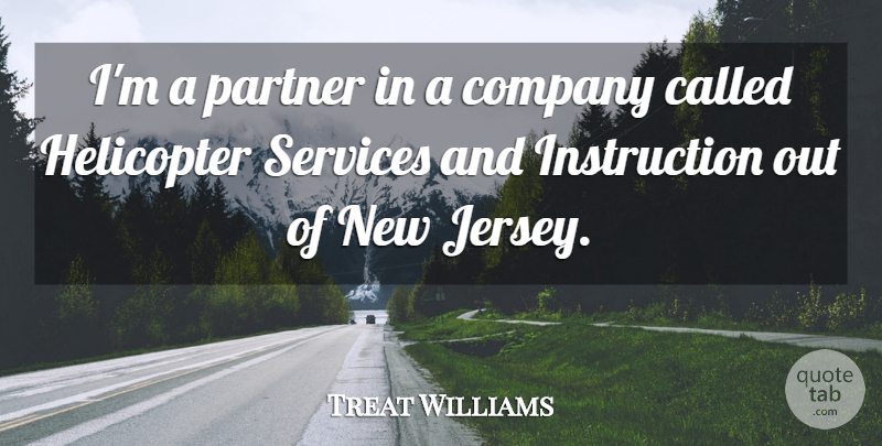 Treat Williams Quote About Jersey, Helicopters, Instruction: Im A Partner In A...