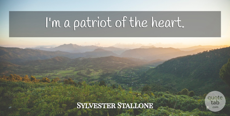 Sylvester Stallone Quote About Heart, Patriot: Im A Patriot Of The...