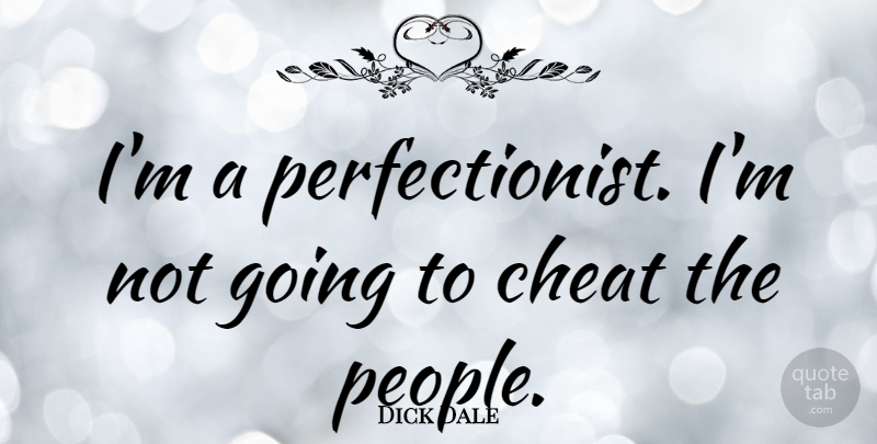 Dick Dale Quote About Cheating, People, Perfectionist: Im A Perfectionist Im Not...