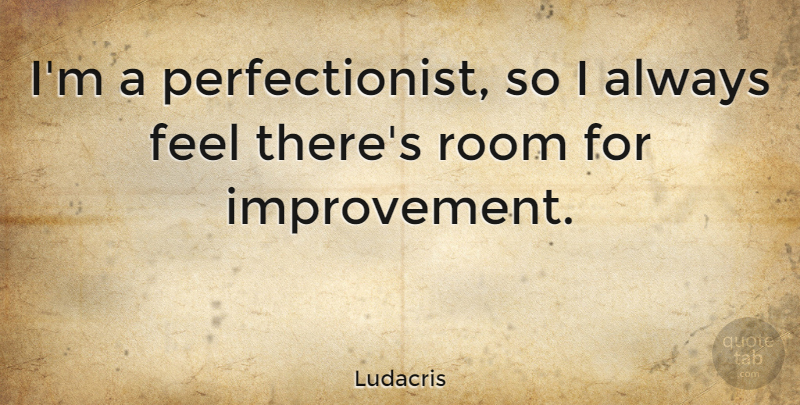 Ludacris Quote About Perfection, Rooms, Improvement: Im A Perfectionist So I...