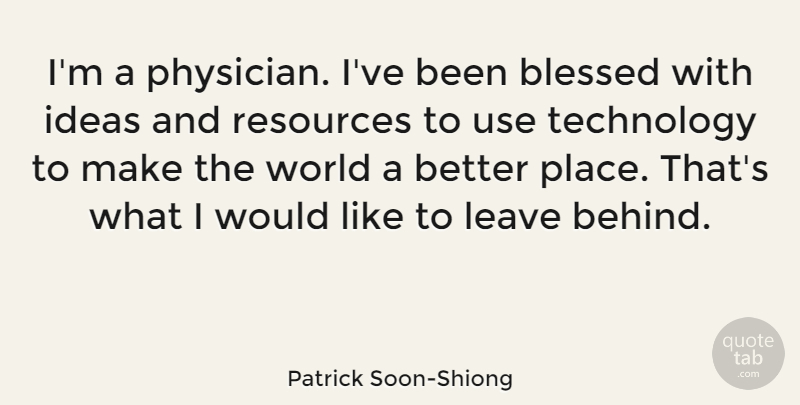 Patrick Soon-Shiong Quote About Blessed, Technology, Ideas: Im A Physician Ive Been...