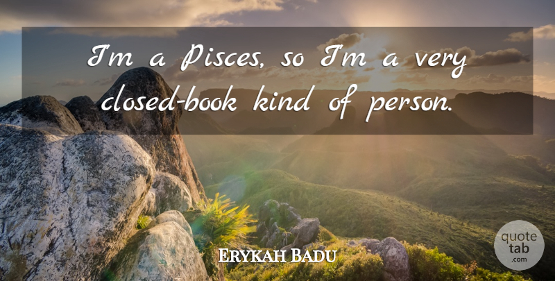 Erykah Badu Quote About Book, Pisces, Kind: Im A Pisces So Im...