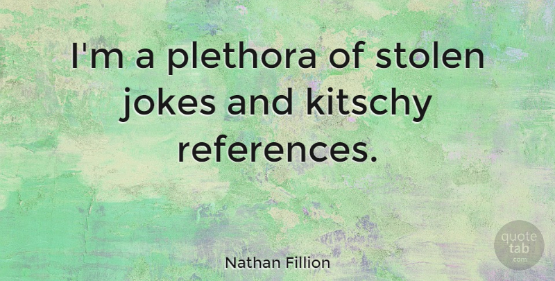Nathan Fillion Quote About Stolen, Jokes: Im A Plethora Of Stolen...