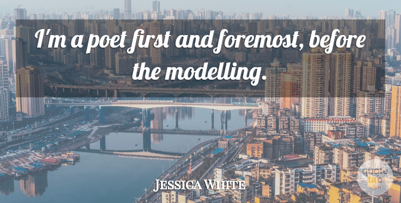 Jessica White Quote About Poet: Im A Poet First And...