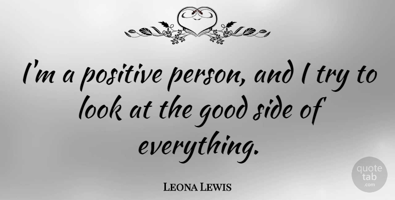 Leona Lewis Quote About Trying, Sides, Looks: Im A Positive Person And...