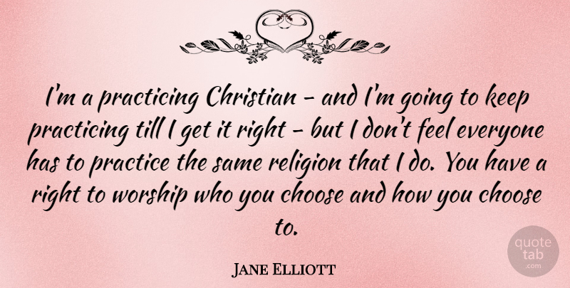 Jane Elliott Quote About Christian, Practice, Worship: Im A Practicing Christian And...