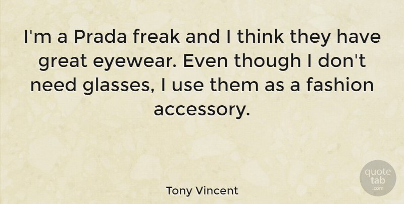 Tony Vincent Quote About Fashion, Thinking, Glasses: Im A Prada Freak And...