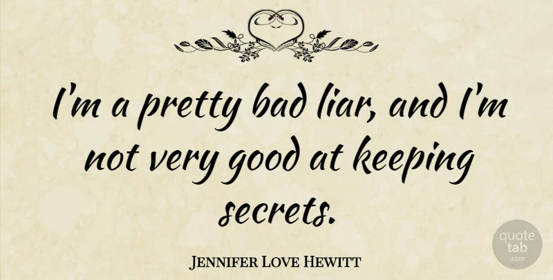 Jennifer Love Hewitt Quote About Liars, Keeping Secrets, Secret: Im A Pretty Bad Liar...