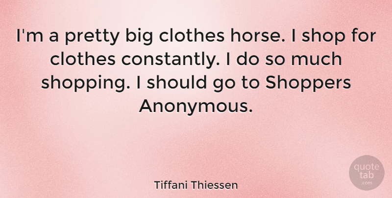 Tiffani Thiessen Quote About Horse, Shopping, Clothes: Im A Pretty Big Clothes...