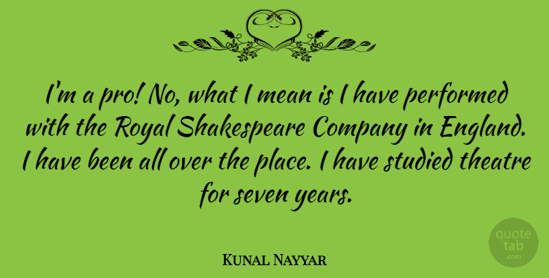 Kunal Nayyar Quote About Mean, Seven Years, Theatre: Im A Pro No What...