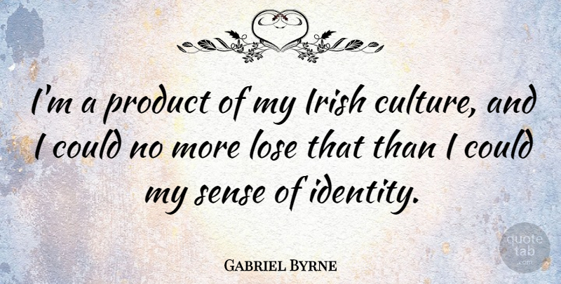 Gabriel Byrne Quote About Lose, Product: Im A Product Of My...