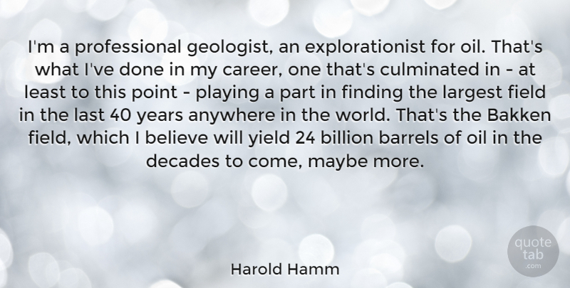 Harold Hamm Quote About Believe, Years, Careers: Im A Professional Geologist An...