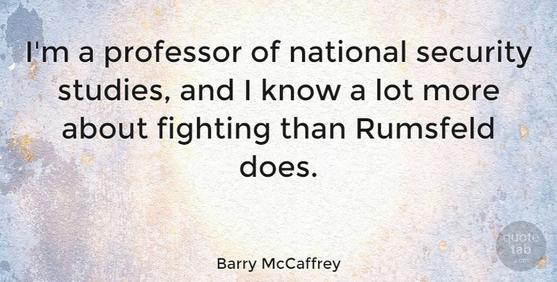 Barry McCaffrey Quote About Fighting, Doe, Study: Im A Professor Of National...