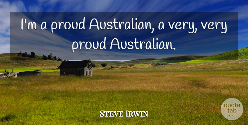 Steve Irwin Quote About Proud, Australian: Im A Proud Australian A...