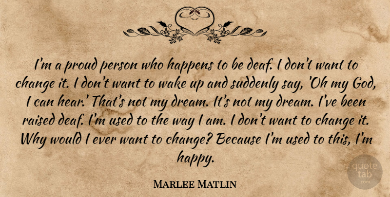 Marlee Matlin Quote About Dream, Wake Up, Proud Person: Im A Proud Person Who...