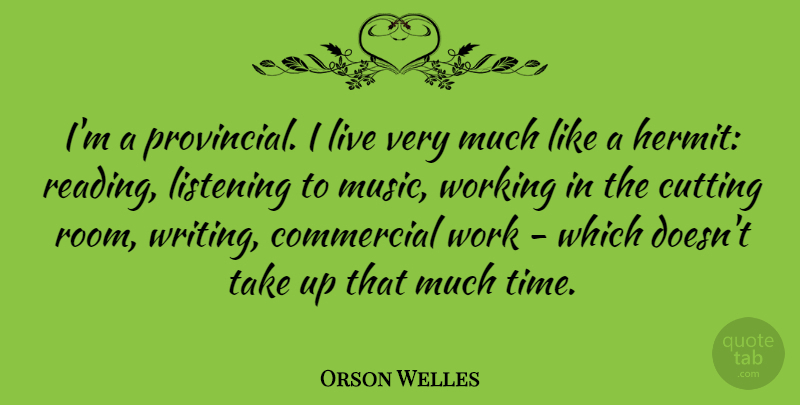 Orson Welles Quote About Reading, Writing, Cutting: Im A Provincial I Live...