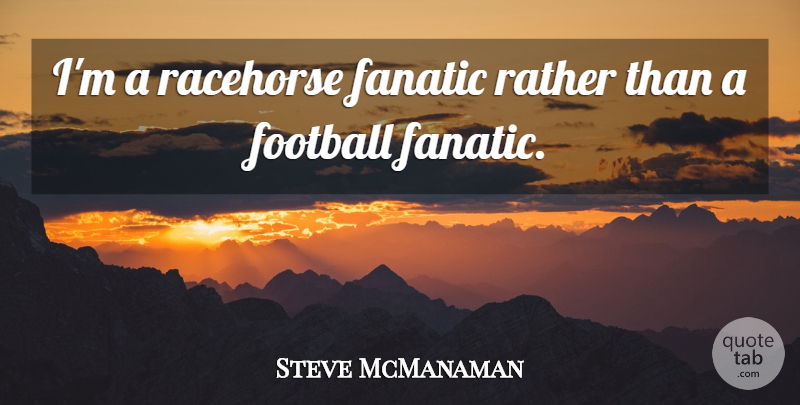 Steve McManaman Quote About Football, Football Fan, Racehorses: Im A Racehorse Fanatic Rather...
