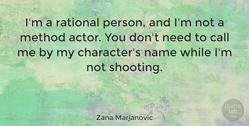 Zana Marjanovic Quote About Call, Method: Im A Rational Person And...