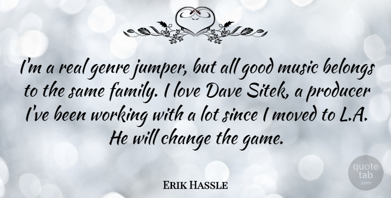 Erik Hassle Quote About Belongs, Change, Dave, Family, Genre: Im A Real Genre Jumper...