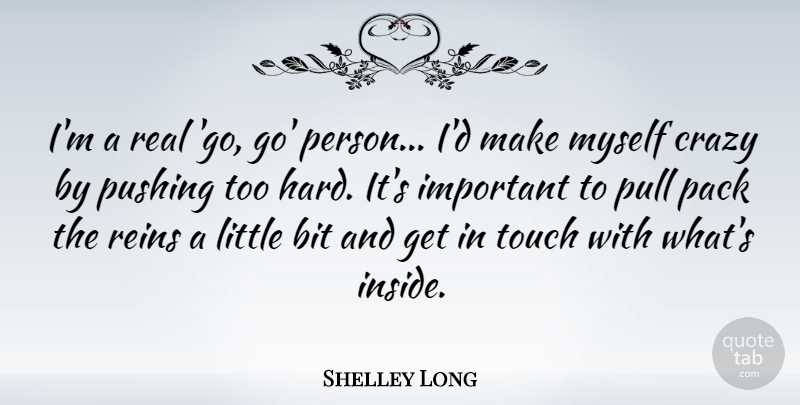 Shelley Long Quote About Real, Crazy, Important: Im A Real Go Go...