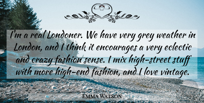 Emma Watson Quote About Fashion, Real, Crazy: Im A Real Londoner We...