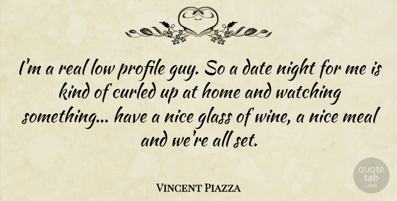 Vincent Piazza Quote About Real, Nice, Wine: Im A Real Low Profile...