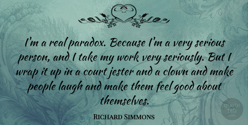 Richard Simmons Quote About Real, Serious Person, People: Im A Real Paradox Because...