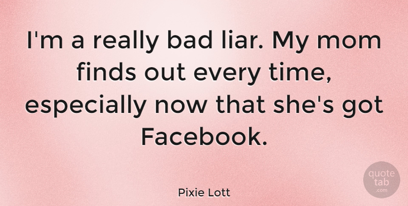 Pixie Lott Quote About Mom, Liars, My Mom: Im A Really Bad Liar...