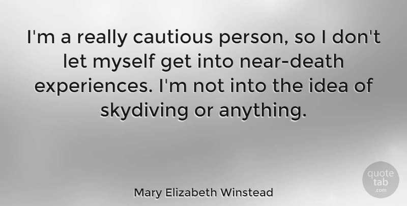 Mary Elizabeth Winstead Quote About Ideas, Skydiving, Near Death: Im A Really Cautious Person...