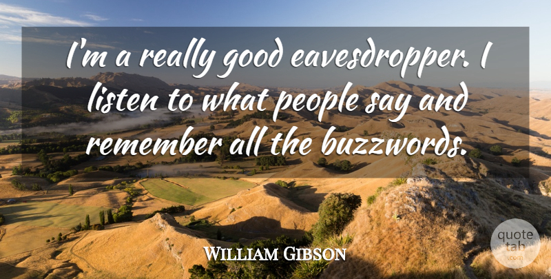 William Gibson Quote About People, Remember: Im A Really Good Eavesdropper...