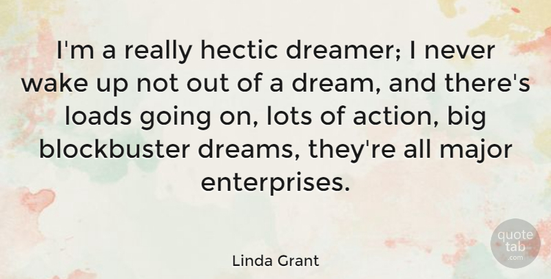 Linda Grant Quote About Dream, Wake Up, Action: Im A Really Hectic Dreamer...