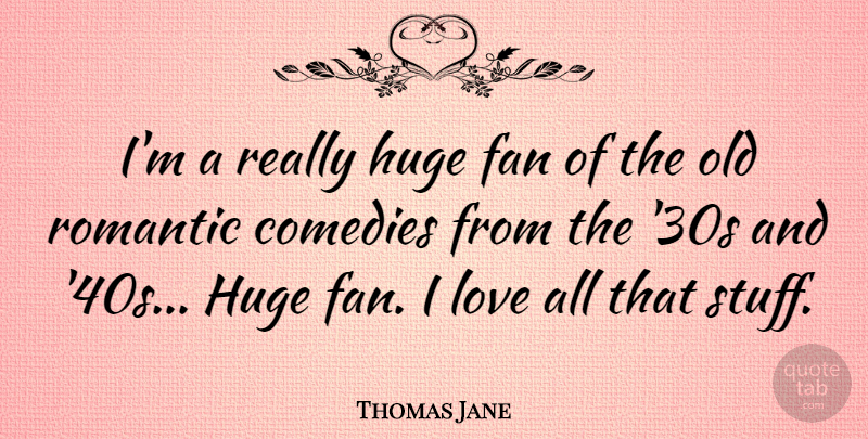 Thomas Jane Quote About Stuff, Fans, Comedy: Im A Really Huge Fan...