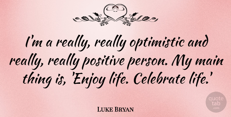 Luke Bryan Quote About Optimistic, Enjoy Life, Celebrate Life: Im A Really Really Optimistic...