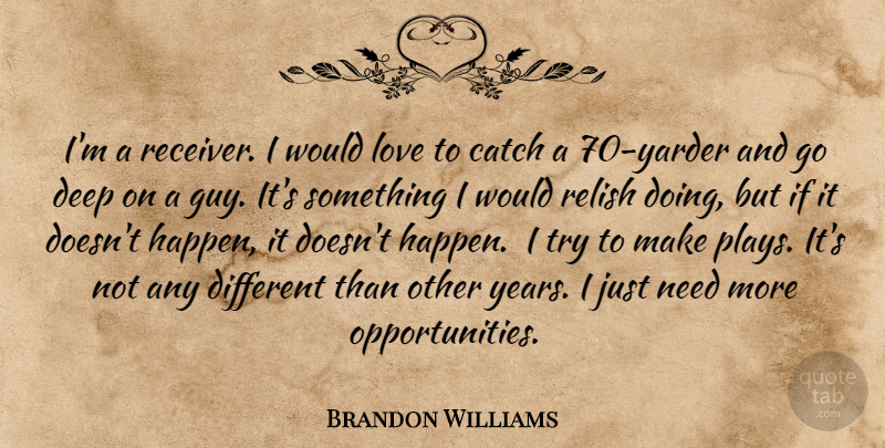 Brandon Williams Quote About Catch, Deep, Love, Relish: Im A Receiver I Would...