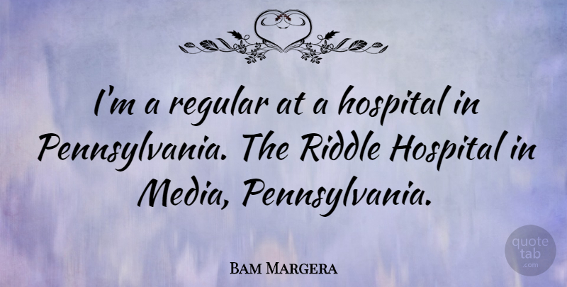 Bam Margera Quote About Media, Pennsylvania, Riddle: Im A Regular At A...