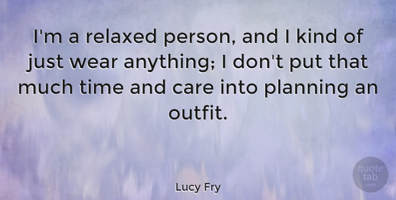 Lucy Fry Quote About Relaxed, Time, Wear: Im A Relaxed Person And...