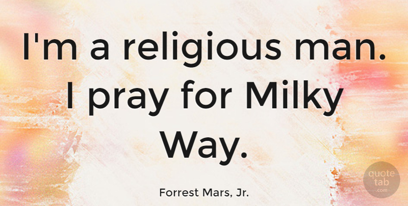 Forrest Mars, Jr. Quote About undefined: Im A Religious Man I...