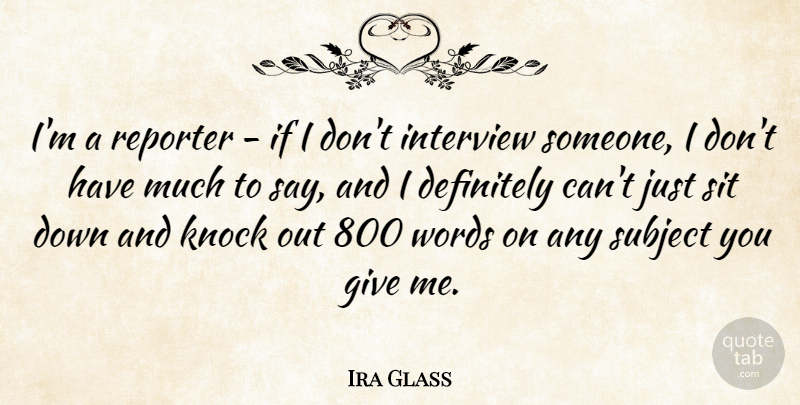 Ira Glass Quote About Definitely, Knock, Sit, Subject: Im A Reporter If I...