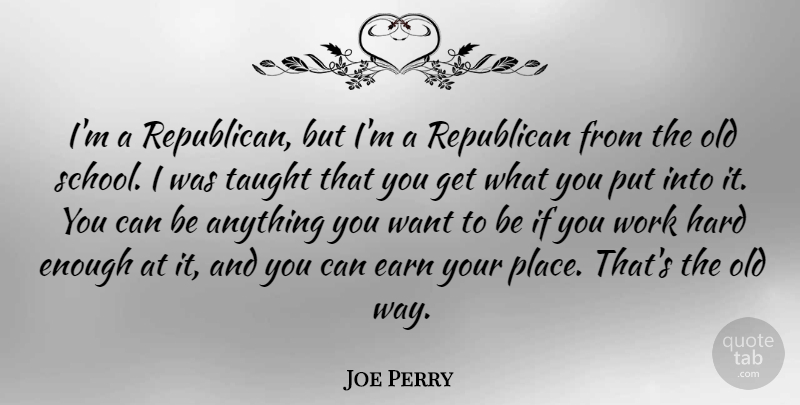 Joe Perry Quote About Hard, Taught, Work: Im A Republican But Im...