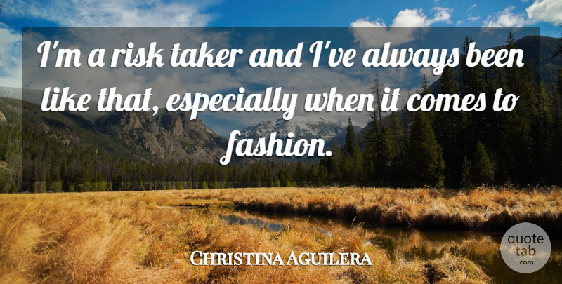 Christina Aguilera Quote About Fashion, Risk: Im A Risk Taker And...