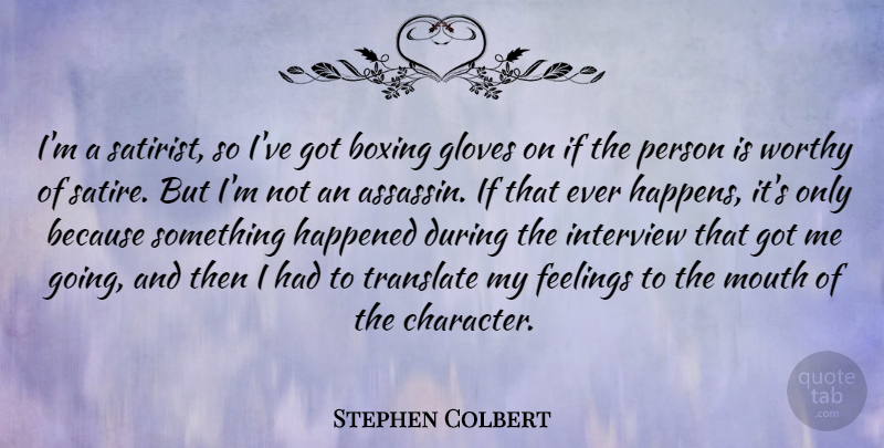 Stephen Colbert Quote About Character, Boxing, Feelings: Im A Satirist So Ive...