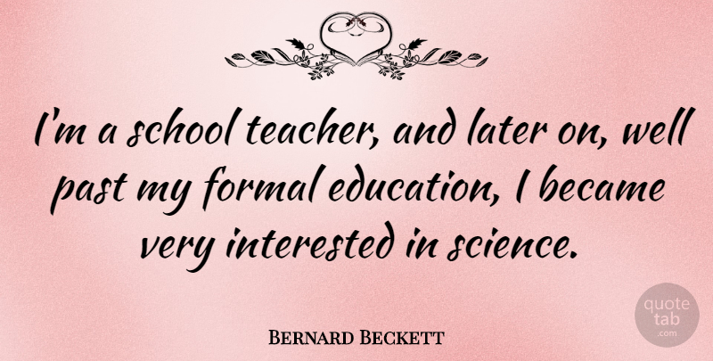 Bernard Beckett Quote About Became, Education, Formal, Interested, Later: Im A School Teacher And...