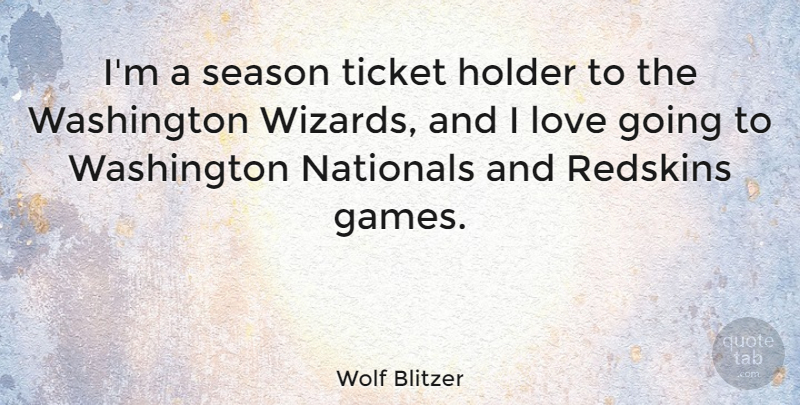Wolf Blitzer Quote About Games, Tickets, Wizards: Im A Season Ticket Holder...
