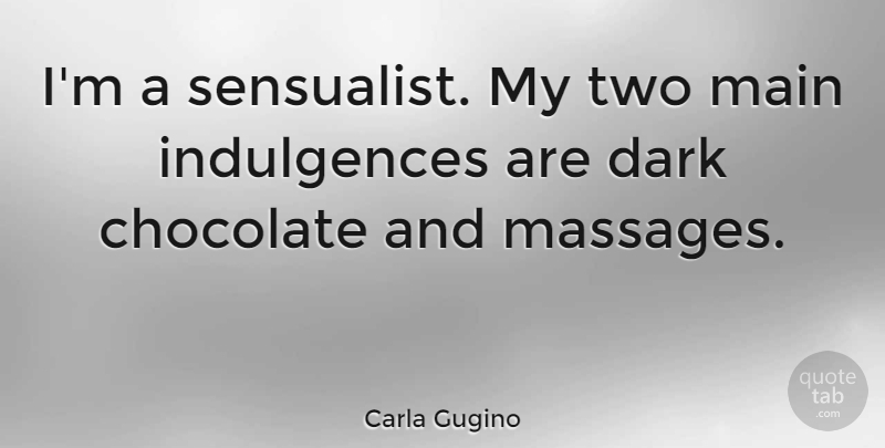 Carla Gugino Quote About Dark, Two, Chocolate: Im A Sensualist My Two...