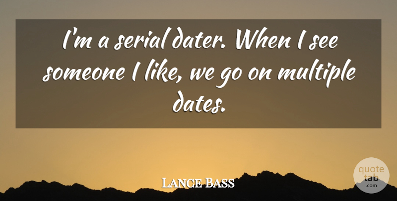 Lance Bass Quote About Goes On, Multiple, Serials: Im A Serial Dater When...