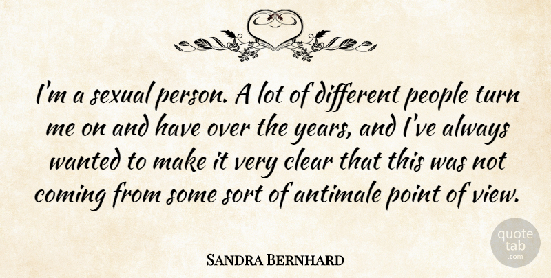 Sandra Bernhard Quote About Views, Years, People: Im A Sexual Person A...