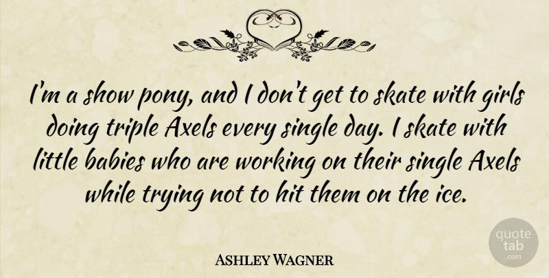 Ashley Wagner Quote About Babies, Girls, Hit, Skate, Triple: Im A Show Pony And...