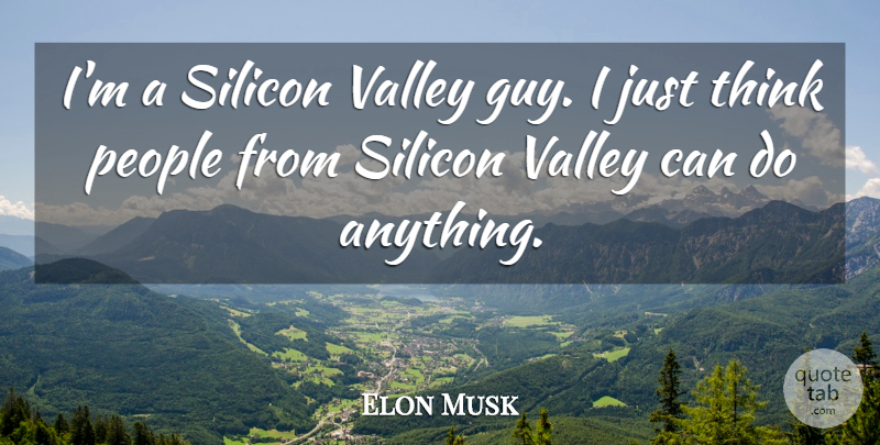 Elon Musk Quote About Thinking, People, Guy: Im A Silicon Valley Guy...