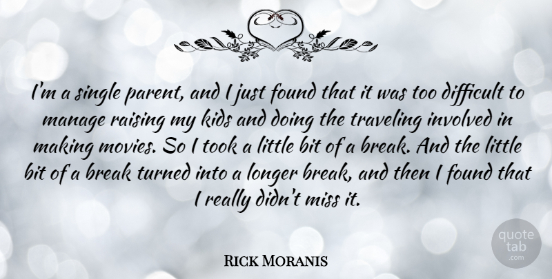 Rick Moranis Quote About Bit, Break, Found, Involved, Kids: Im A Single Parent And...
